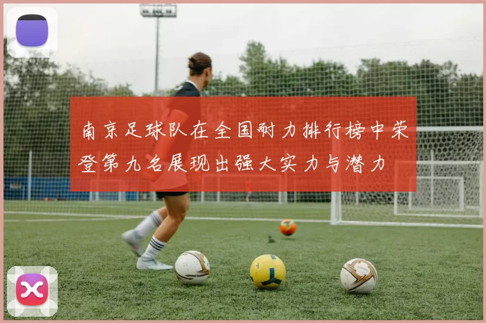 南京足球队在全国耐力排行榜中荣登第九名展现出强大实力与潜力