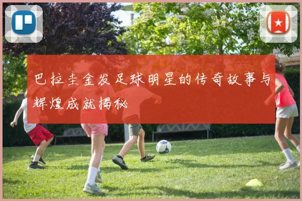 巴拉圭金发足球明星的传奇故事与辉煌成就揭秘