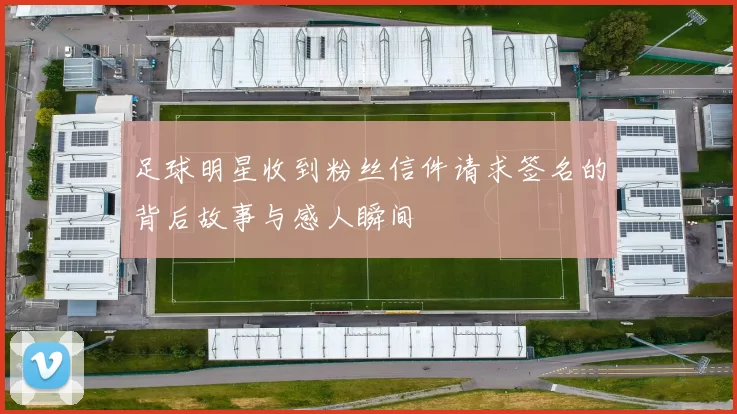 足球明星收到粉丝信件请求签名的背后故事与感人瞬间