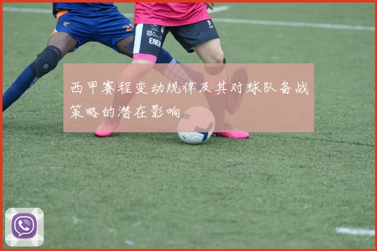 西甲赛程变动规律及其对球队备战策略的潜在影响