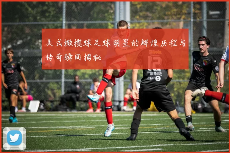 美式橄榄球足球明星的辉煌历程与传奇瞬间揭秘