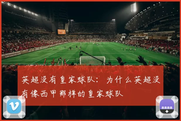 英超没有皇家球队：为什么英超没有像西甲那样的皇家球队