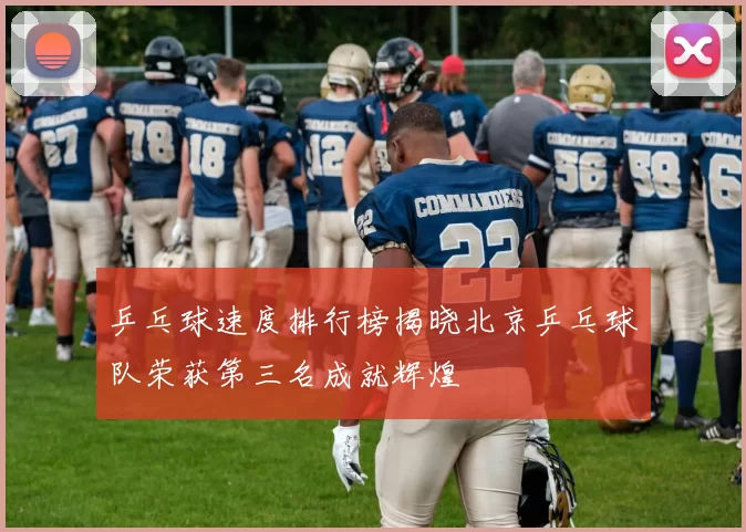 乒乓球速度排行榜揭晓北京乒乓球队荣获第三名成就辉煌
