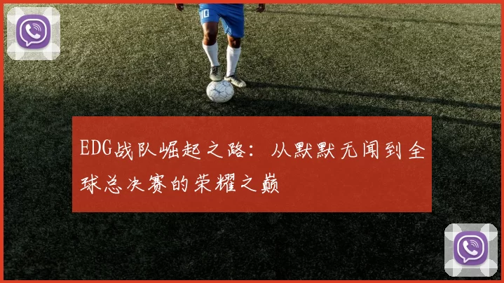 EDG战队崛起之路：从默默无闻到全球总决赛的荣耀之巅