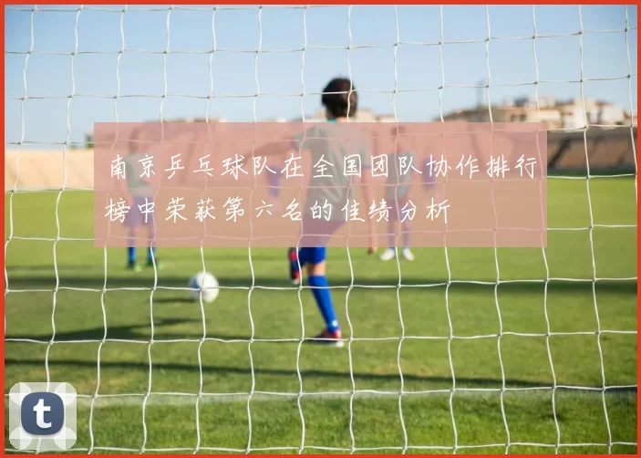 南京乒乓球队在全国团队协作排行榜中荣获第六名的佳绩分析