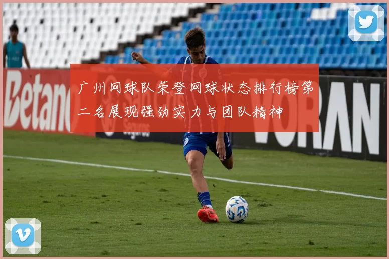 广州网球队荣登网球状态排行榜第二名展现强劲实力与团队精神